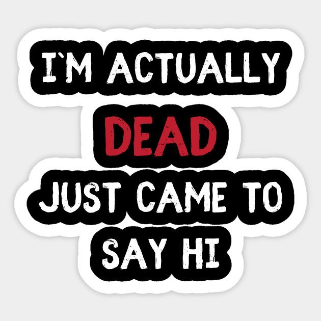 I'm actually dead, just came to say hi Sticker by TheWarehouse